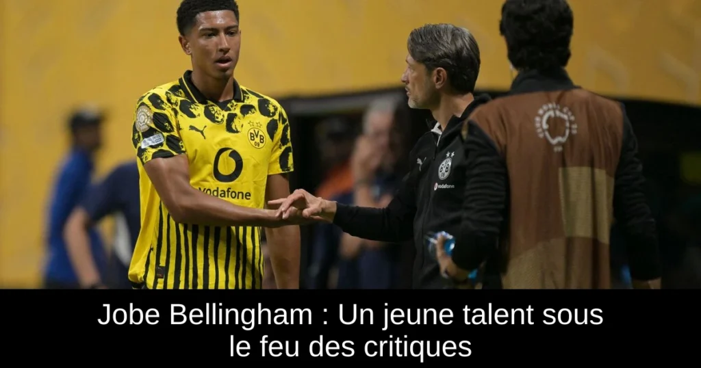 Jobe Bellingham : Un jeune talent sous le feu des critiques