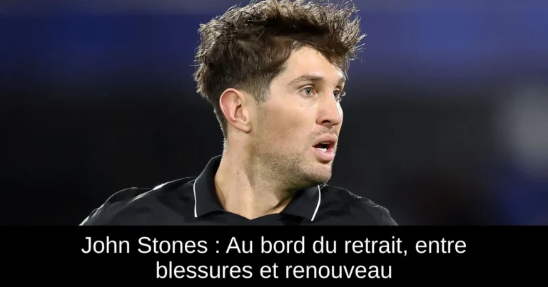 John Stones : Au bord du retrait, entre blessures et renouveau