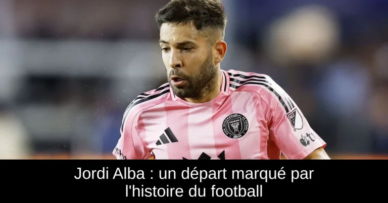 Jordi Alba : un départ marqué par l'histoire du football