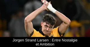 Jorgen Strand Larsen : Entre Nostalgie et Ambition