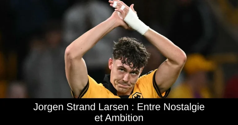 Jorgen Strand Larsen : Entre Nostalgie et Ambition