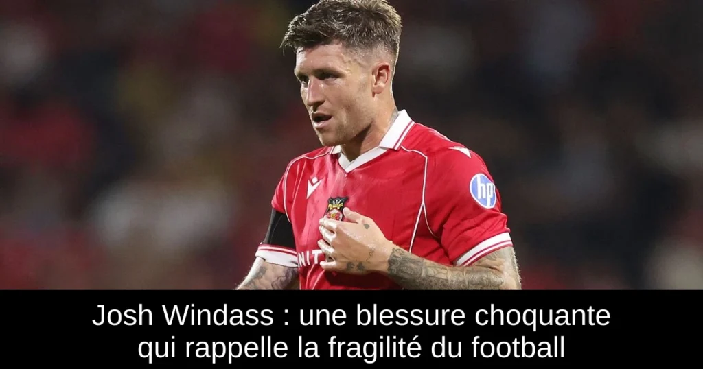 Josh Windass : une blessure choquante qui rappelle la fragilité du football
