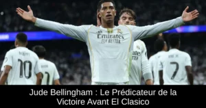 Jude Bellingham : Le Prédicateur de la Victoire Avant El Clasico