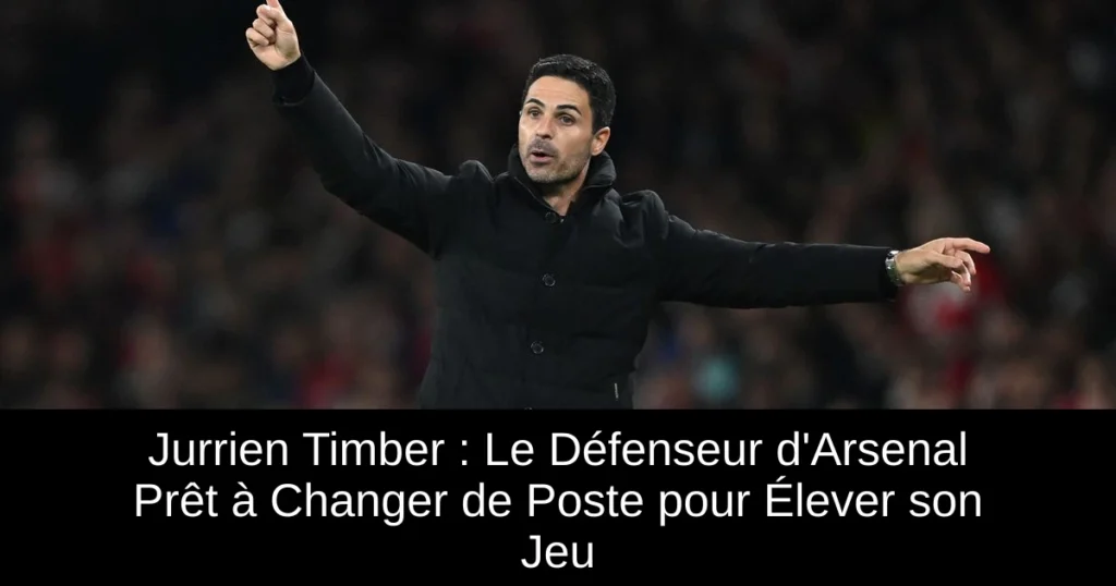 Jurrien Timber : Le Défenseur d'Arsenal Prêt à Changer de Poste pour Élever son Jeu