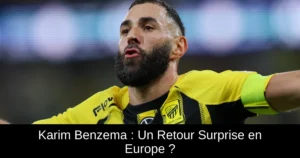 Karim Benzema : Un Retour Surprise en Europe ?