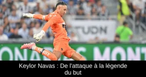 Keylor Navas : De l'attaque à la légende du but