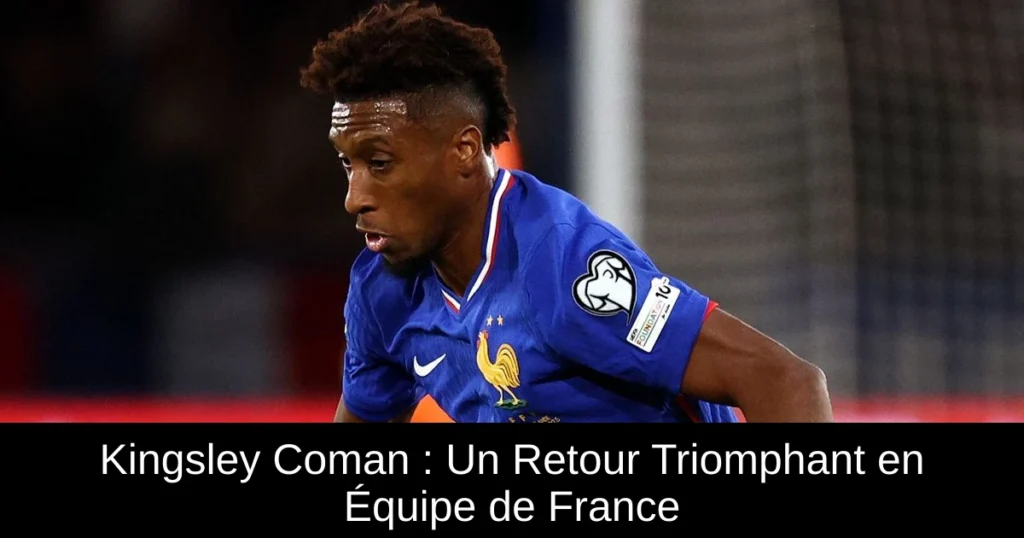 Kingsley Coman : Un Retour Triomphant en Équipe de France