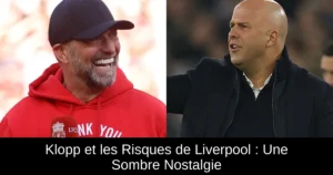 Klopp et les Risques de Liverpool : Une Sombre Nostalgie
