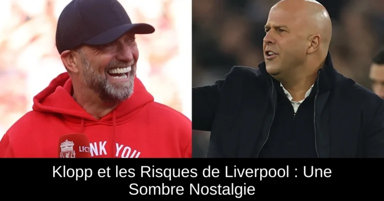 Klopp et les Risques de Liverpool : Une Sombre Nostalgie