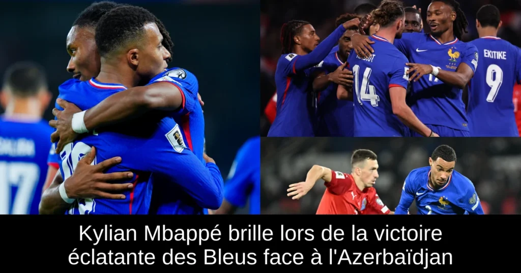 Kylian Mbappé brille lors de la victoire éclatante des Bleus face à l'Azerbaïdjan