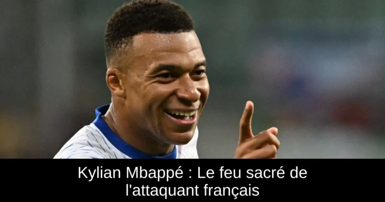Kylian Mbappé : Le feu sacré de l'attaquant français