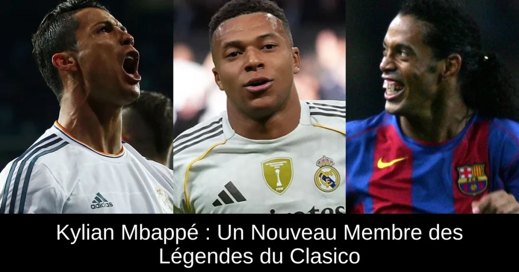 Kylian Mbappé : Un Nouveau Membre des Légendes du Clasico