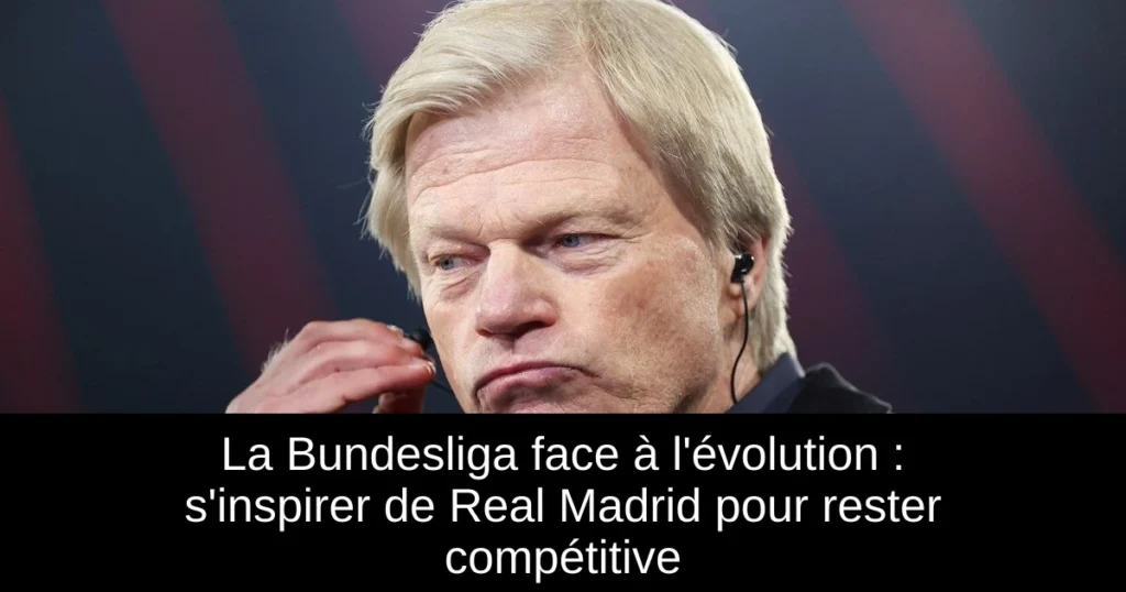 La Bundesliga face à l'évolution : s'inspirer de Real Madrid pour rester compétitive