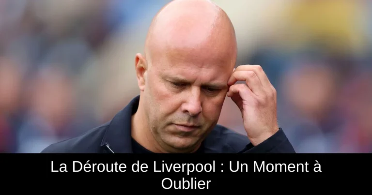 La Déroute de Liverpool : Un Moment à Oublier