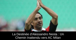 La Destinée d'Alessandro Nesta : Un Chemin Inattendu vers AC Milan