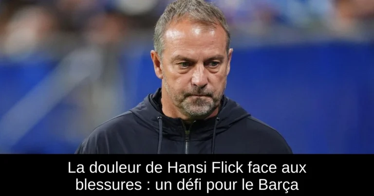 La douleur de Hansi Flick face aux blessures : un défi pour le Barça