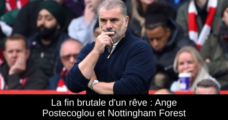 La fin brutale d'un rêve : Ange Postecoglou et Nottingham Forest