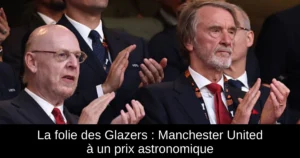La folie des Glazers : Manchester United à un prix astronomique