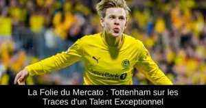 La Folie du Mercato : Tottenham sur les Traces d&rsquo;un Talent Exceptionnel