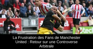 La Frustration des Fans de Manchester United : Retour sur une Controverse Arbitrale