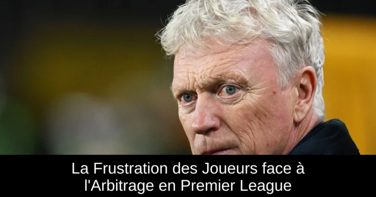 La Frustration des Joueurs face à l'Arbitrage en Premier League