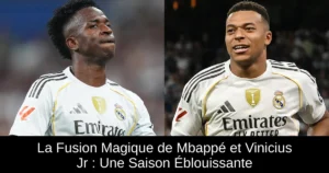 La Fusion Magique de Mbappé et Vinicius Jr : Une Saison Éblouissante