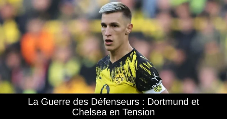 La Guerre des Défenseurs : Dortmund et Chelsea en Tension