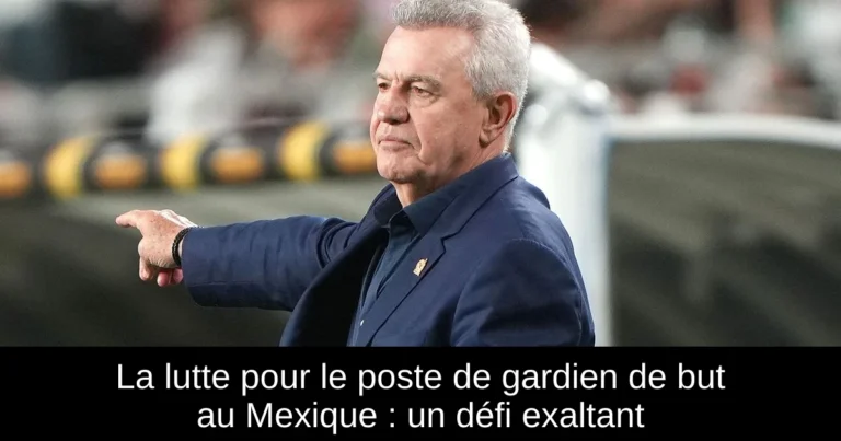 La lutte pour le poste de gardien de but au Mexique : un défi exaltant