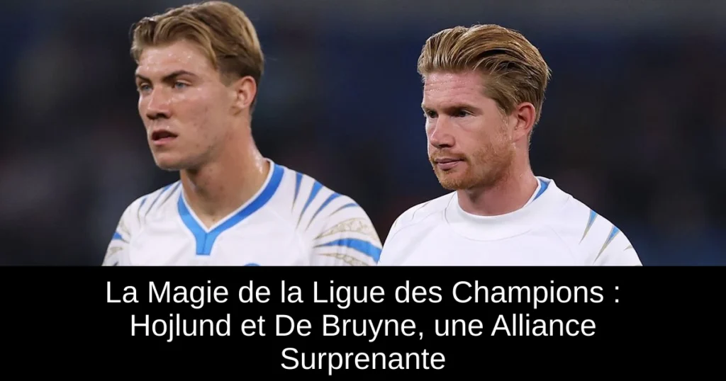 La Magie de la Ligue des Champions : Hojlund et De Bruyne, une Alliance Surprenante