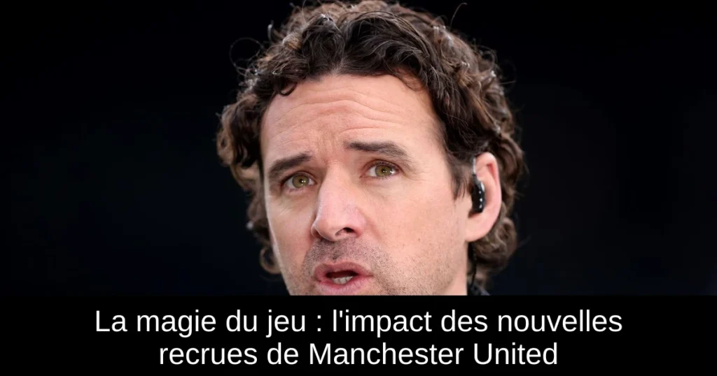 La magie du jeu : l'impact des nouvelles recrues de Manchester United