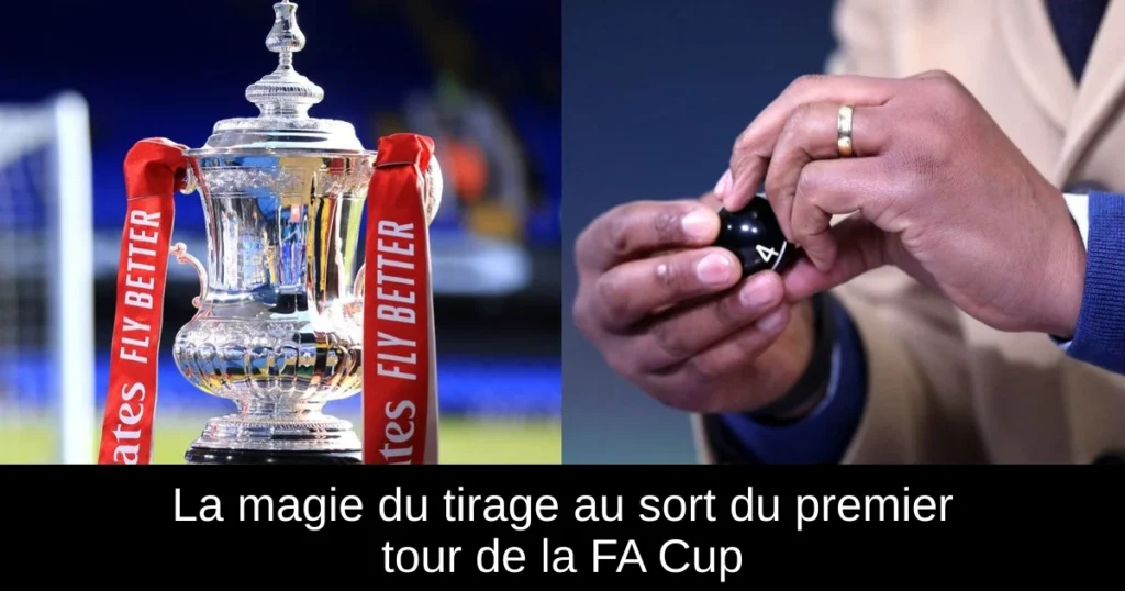 La magie du tirage au sort du premier tour de la FA Cup