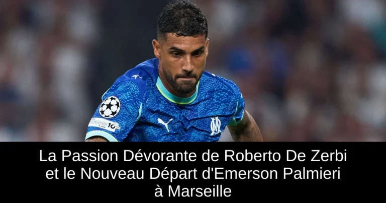 La Passion Dévorante de Roberto De Zerbi et le Nouveau Départ d'Emerson Palmieri à Marseille