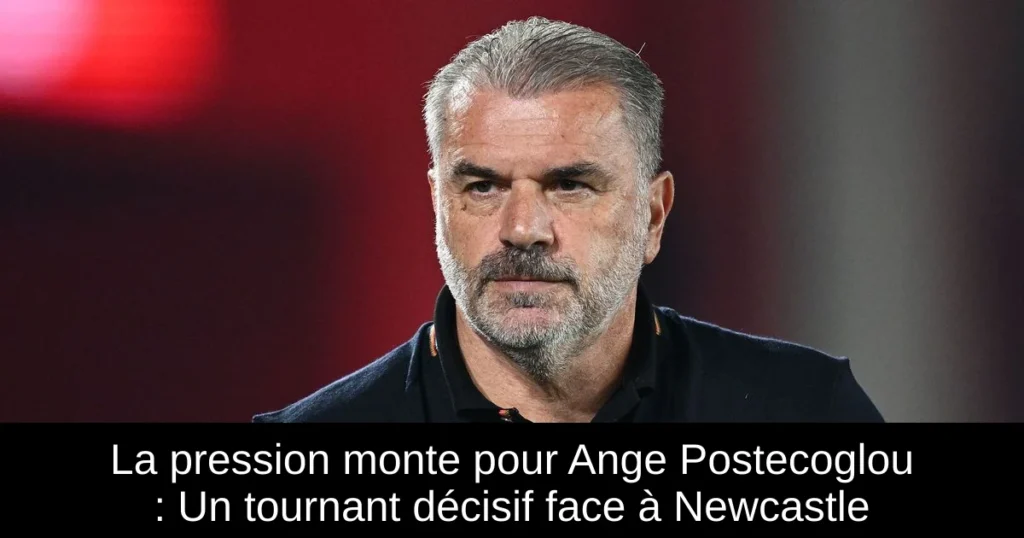 La pression monte pour Ange Postecoglou : Un tournant décisif face à Newcastle
