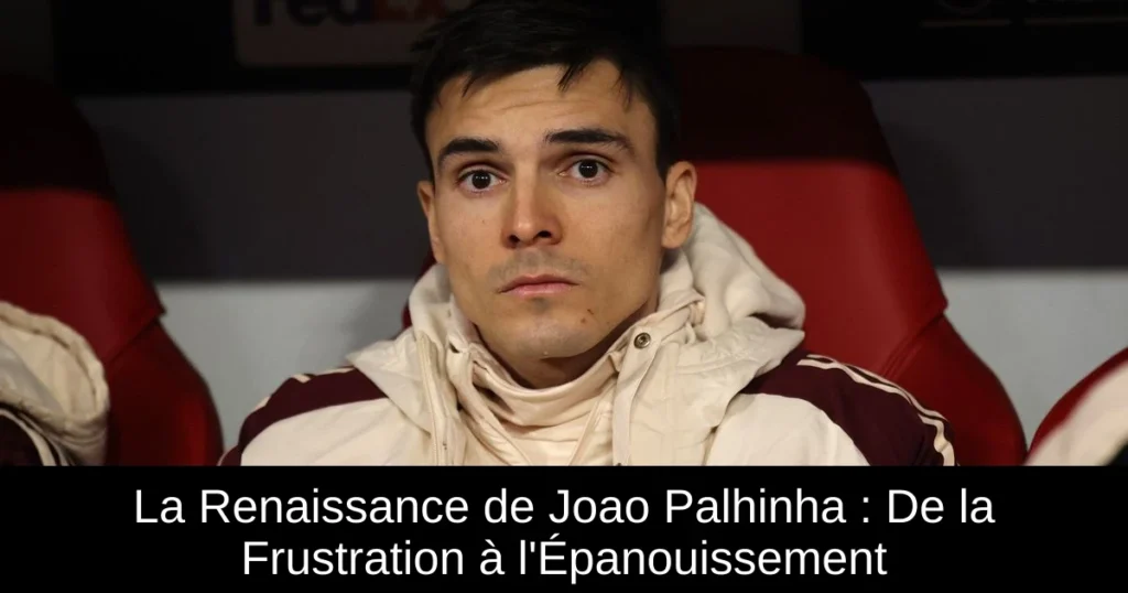La Renaissance de Joao Palhinha : De la Frustration à l'Épanouissement