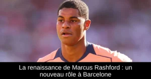La renaissance de Marcus Rashford : un nouveau rôle à Barcelone