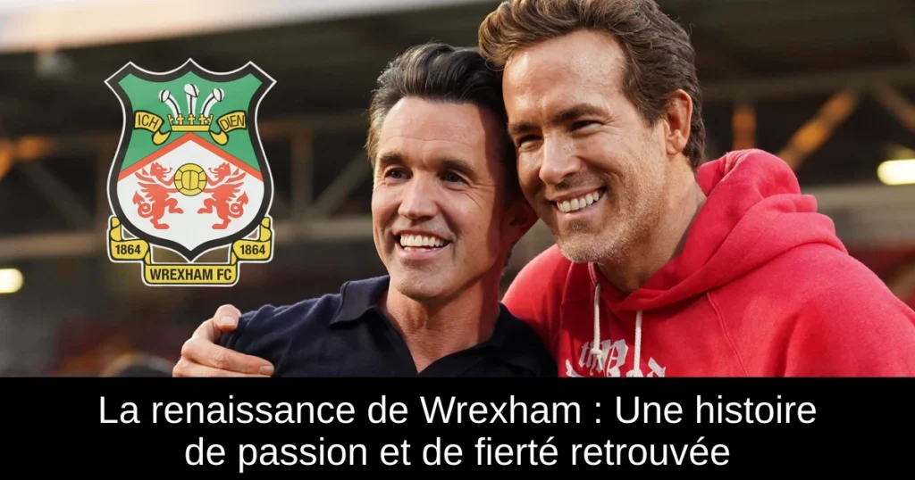La renaissance de Wrexham : Une histoire de passion et de fierté retrouvée
