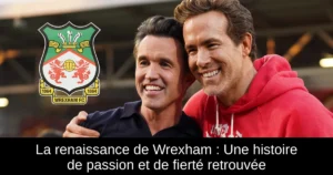 La renaissance de Wrexham : Une histoire de passion et de fierté retrouvée