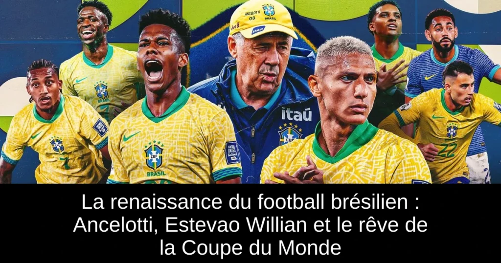 La renaissance du football brésilien : Ancelotti, Estevao Willian et le rêve de la Coupe du Monde