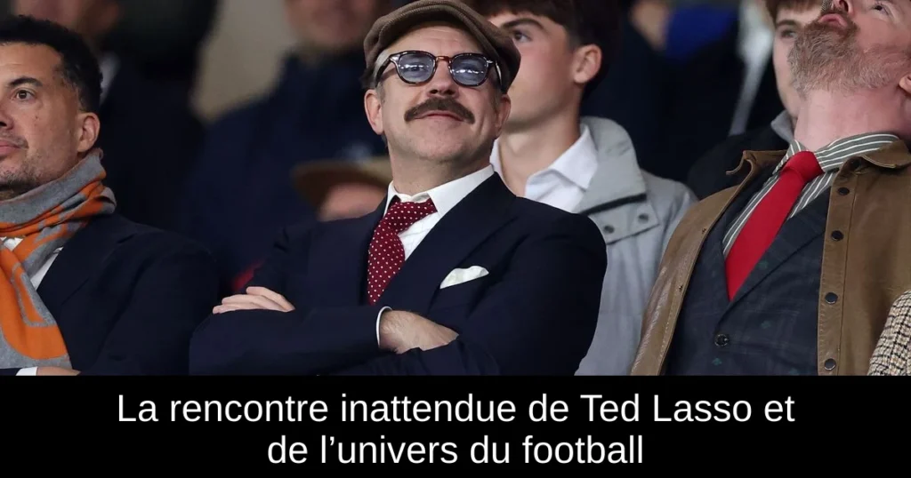 La rencontre inattendue de Ted Lasso et de l’univers du football