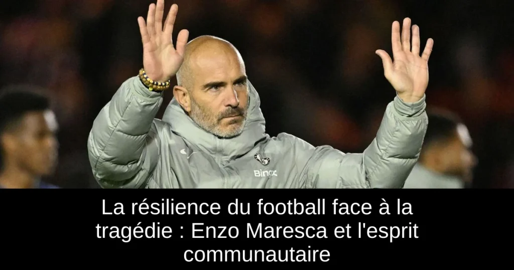 La résilience du football face à la tragédie : Enzo Maresca et l'esprit communautaire