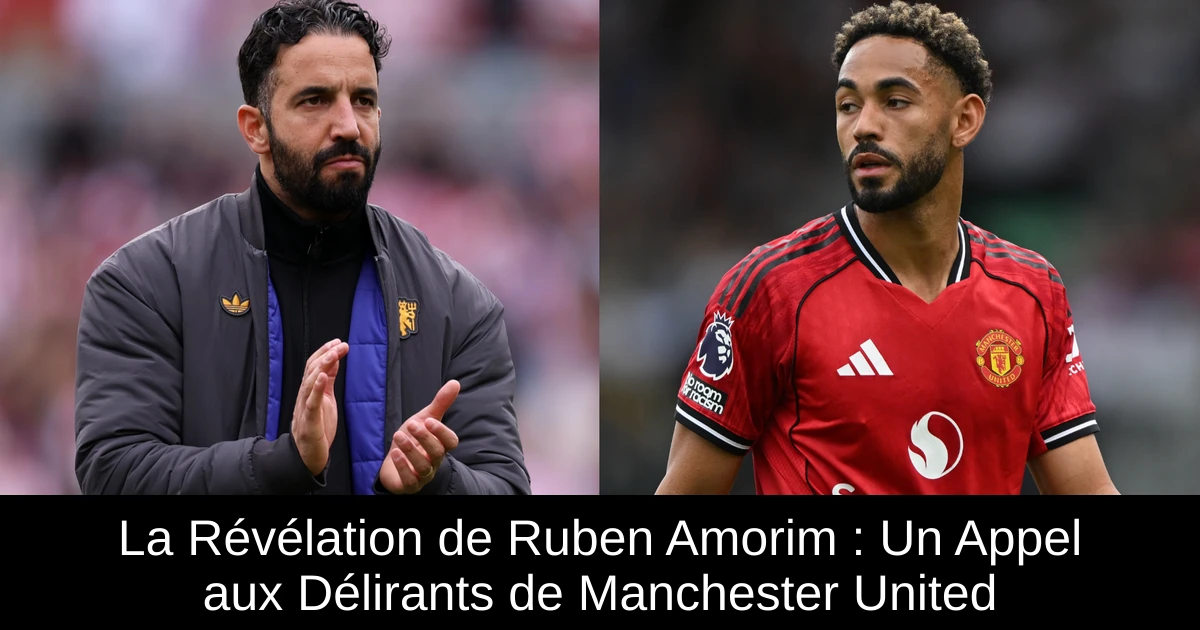 Ruberan Rance La Révélation de Ruben Amorim : Un Appel aux Délirants de Manchester ...