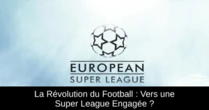 La Révolution du Football : Vers une Super League Engagée ?