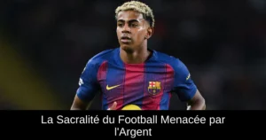 La Sacralité du Football Menacée par l'Argent