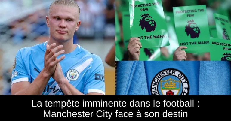 La tempête imminente dans le football : Manchester City face à son destin