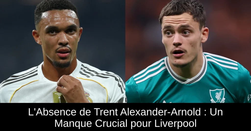 L&rsquo;Absence de Trent Alexander-Arnold : Un Manque Crucial pour Liverpool