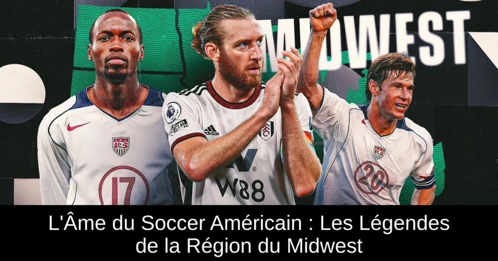 L&rsquo;Âme du Soccer Américain : Les Légendes de la Région du Midwest