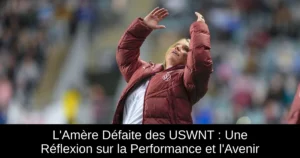 L'Amère Défaite des USWNT : Une Réflexion sur la Performance et l'Avenir