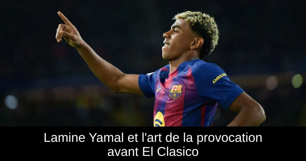 Lamine Yamal et l'art de la provocation avant El Clasico