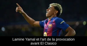 Lamine Yamal et l'art de la provocation avant El Clasico
