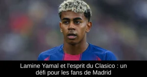 Lamine Yamal et l'esprit du Clasico : un défi pour les fans de Madrid